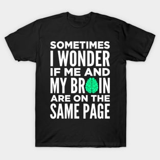 Sometimes I Wonder If Me and My Brain Are On The Same Page T-Shirt